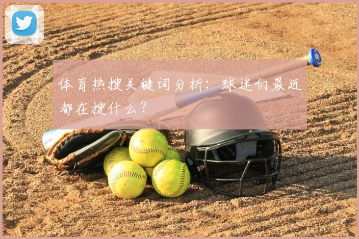 体育热搜关键词分析：球迷们最近都在搜什么？
