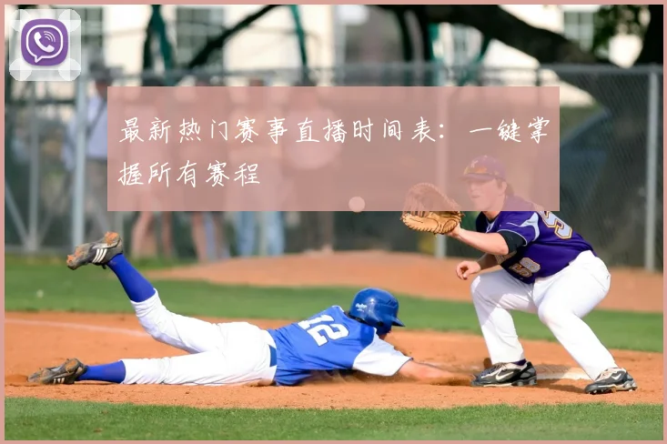 最新热门赛事直播时间表:一键掌握所有赛程