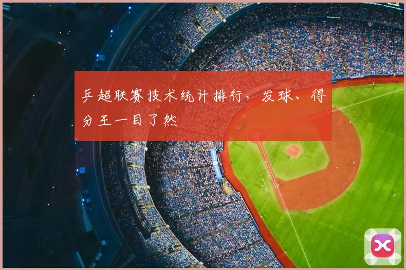 乒超联赛技术统计排行，发球、得分王一目了然