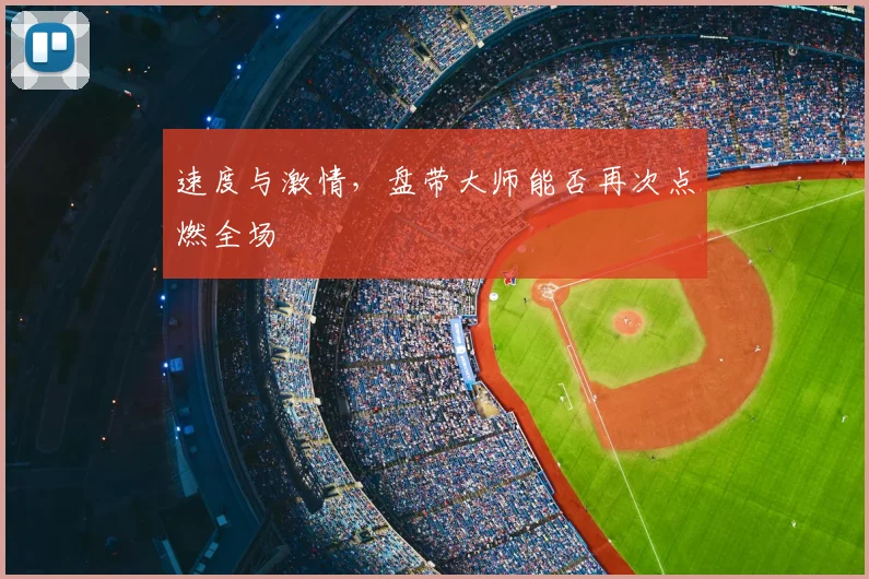 速度与激情,盘带大师能否再次点燃全场