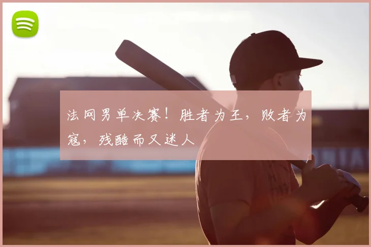 法网男单决赛!胜者为王,败者为寇,残酷而又迷人