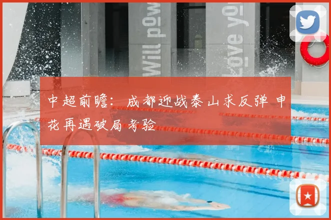 中超前瞻:成都迎战泰山求反弹 申花再遇破局考验