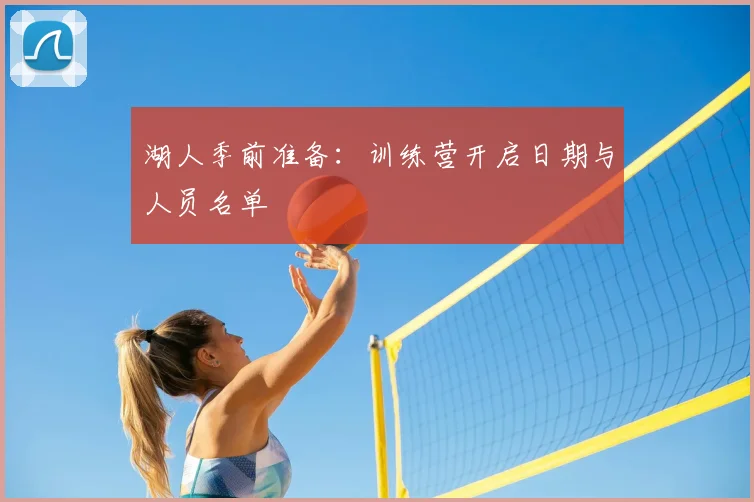 湖人季前准备:训练营开启日期与人员名单